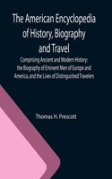 The American Encyclopedia of History, Biography and Travel; Comprising Ancient and Modern History