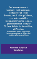 Des bonnes moeurs et honnestes contenances que doit garder un jeune homme, tant à table qu'ailleurs, avec autres notables enseignemens Oeuvre composé premierement en latin par M. Jean Sulpice de Saint-Alban, dit Verulan. Et nouvellement tourné & tr