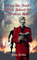 Doing The Devil's Work Behind the Christian Mask: (1 Behind the Mask)