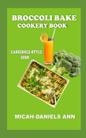 Broccoli Bake Cookery Book: Casserole-Style Dish