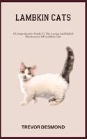 Lambkin Cats: A Comprehensive Guide To The Loving And Skilled Maintenance Of Lambkin Cats