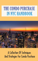 The Condo Purchase In NYC Handbook: A Collection Of Techniques And Strategies For Condo Purchase: How To Purchase A Home Living In New York City