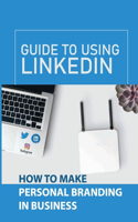 Guide To Using LinkedIn: How To Make Personal Branding In Business: Personal Brand Growth
