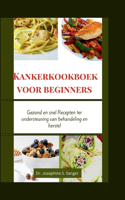 Kankerkookboek voor beginners: Gezond en snel Recepten ter ondersteuning van behandeling en herstel(5 Cancer Cookbook)