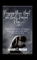 Praying Your Heart into God's Perfect Plan