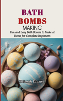 Bath Bombs Making: Fun and Easy Bath Bombs to Make at Home for Complete Beginners
