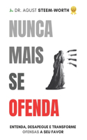 Nunca Mais Se Ofenda: Entenda, Desapegue e Transforme ofensas a seu favor