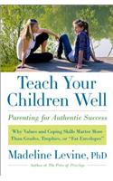 Teach Your Children Well: Why Values and Coping Skills Matter More Than Grades, Trophies, or Fat Envelopes