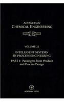 Intelligent Systems in Process Engineering, Part I: Paradigms from Product and Process Design: Paradigms from Product and Process Design(21 Advances in Chemical Engineering)