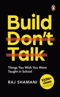 Build, Don't Talk: Things You Wish You W: Things You Wish You Were Taught in School: Things You Wish You Were Taught in School