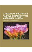 A Practical Treatise on Various Diseases of the Abdominal Viscera