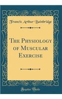 The Physiology of Muscular Exercise (Classic Reprint)