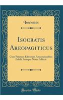 Isocratis Areopagiticus: Cum Priorum Editorum Annotationibus Edidit Suasque Notas Adiecit (Classic Reprint)