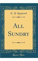 All Sundry (Classic Reprint)