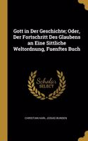 Gott in Der Geschichte; Oder, Der Fortschritt Des Glaubens an Eine Sittliche Weltordnung, Fuenftes Buch