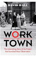 Worktown: The Astonishing Story of the Project that launched Mass Observation