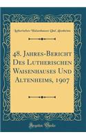 48. Jahres-Bericht Des Lutherischen Waisenhauses Und Altenheims, 1907 (Classic Reprint)