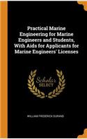 Practical Marine Engineering for Marine Engineers and Students, With Aids for Applicants for Marine Engineers' Licenses