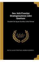 Sex. Iulii Frontini Strategematicon Libri Quattuor
