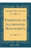 Exhibition of Illuminated Manuscripts (Classic Reprint)