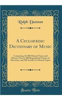 A Cyclopï¿½dic Dictionary of Music: Comprising 18, 000 Musical Terms and Phrases, Over 6, 000 Biographical Notices of Musicians, and 500 Articles on Musical Topics (Classic Reprint): Comprising 18, 000 Musical Terms and Phrases, Over 6, 000 Biographical Notices of Musicians, and 500 Articles on Musical Topics (Classic Reprint)