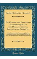 Die Weisheit des Empedocles nach Ihren Quellen und Deren Auslegung, Philosophisch Bearbeitet: Nebst Einer Metrischen Uebersetzung der Noch Vorhandenen Stellen, Seines Lehrgedichts Über die Natur und die Läuterungen, So wie Seiner Epigramme