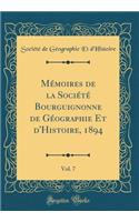 Mï¿½moires de la Sociï¿½tï¿½ Bourguignonne de Gï¿½ographie Et d'Histoire, 1894, Vol. 7 (Classic Reprint)