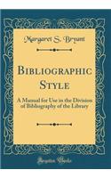 Bibliographic Style: A Manual for Use in the Division of Bibliography of the Library (Classic Reprint)