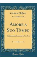 Amore a Suo Tempo: Melodramma Semiserio in Tre Atti (Classic Reprint)