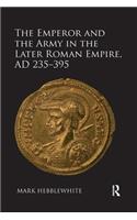 Emperor and the Army in the Later Roman Empire, AD 235-395