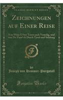 Zeichnungen Auf Einer Reise: Von Wien ï¿½ber Triest Nach Venedig, Und Von Da Zurï¿½ck Durch Tyrol Und Salzburg (Classic Reprint)