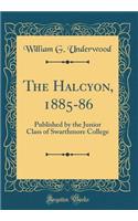 The Halcyon, 1885-86: Published by the Junior Class of Swarthmore College (Classic Reprint): Published by the Junior Class of Swarthmore College (Classic Reprint)