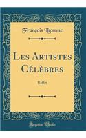 Les Artistes Cï¿½lï¿½bres: Raffet (Classic Reprint)