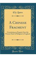 A Chinese Fragment: Containing an Enquiry Into the Present State of Religion in England (Classic Reprint)