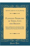 Planning Problems of Town, City and Region: Papers and Discussions at the Twenty-Third National Conference on City Planning, Held at Rochester, New York, June 22 to 24, 1931 (Classic Reprint): Papers and Discussions at the Twenty-Third National Conference on City Planning, Held at Rochester, New York, June 22 to 24, 1931 (Classic Reprint)