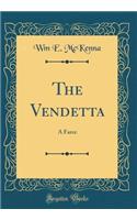 The Vendetta: A Farce (Classic Reprint)