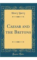Caesar and the Britons (Classic Reprint)