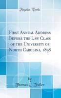 First Annual Address Before the Law Class of the University of North Carolina, 1898 (Classic Reprint)