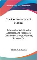 The Commencement Manual: Salutatories, Valedictories, Addresses And Responses, Class Poems, Songs, Histories, Sermons, Etc.(English)