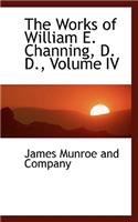 The Works of William E. Channing, D. D., Volume IV