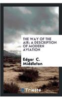 The Way of the Air; A Description of Modern Aviation