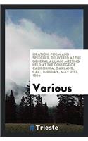 Oration, Poem and Speeches, Delivered at the General Alumni Meeting Held at the College of California, Oakland, Cal., Tuesday, May 31st, 1864