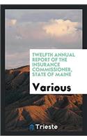 Twelfth Annual Report of the Insurance Commissioner, State of Maine