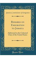 Remarks on Emigration to Jamaica: Addressed to the Coloured Class of the United States (Classic Reprint)