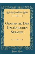 Grammatik Der ItaliÃ¤nischen Sprache (Classic Reprint)