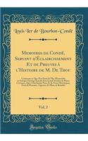 Memoires de CondÃ©, Servant d'Ã?claircissement Et de Preuves Ã? l'Histoire de M. de Thou, Vol. 2: Contenant Ce Qui s'Est PassÃ© de Plus MÃ©morable En Europe; Ouvrage Enrichi d'Un Grand Nombre de PiÃ¨ces Curieuses, Qui n'Ont Jamais Paru, Et de Notes