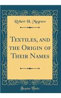 Textiles, and the Origin of Their Names (Classic Reprint)