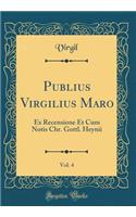 Publius Virgilius Maro, Vol. 4: Ex Recensione Et Cum Notis Chr. Gottl. Heynii (Classic Reprint)