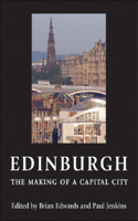 Edinburgh - The Making of a Capital City: The Making of a Capital City