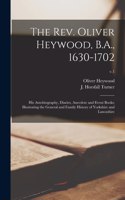 Rev. Oliver Heywood, B.A., 1630-1702; His Autobiography, Diaries, Anecdote and Event Books; Illustrating the General and Family History of Yorkshire and Lancashire; v.1